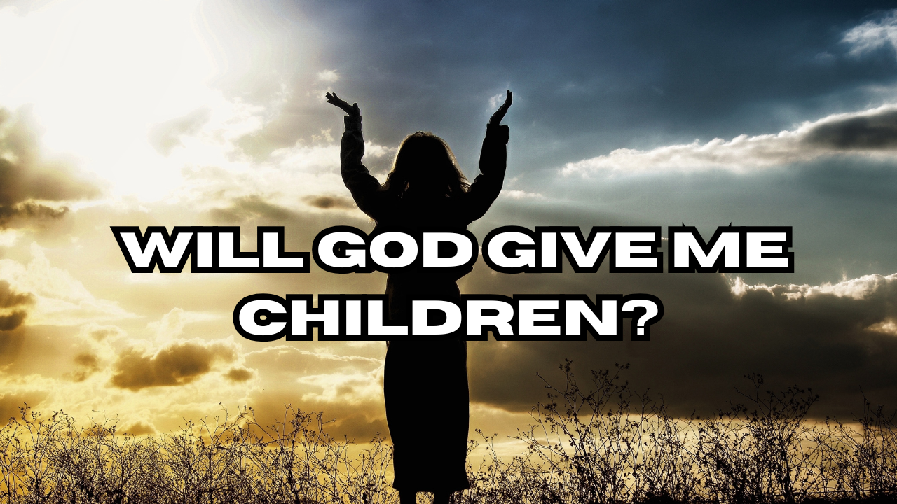 Will The Lord Give Me a Child? I Am a Barren Woman