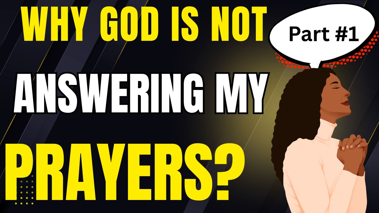 Why Is GOD Not Answering My Prayers?