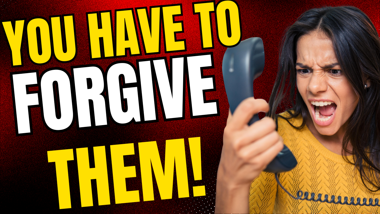 IF YOU WANT TO LIVE YOU HAVE TO FORGIVE!