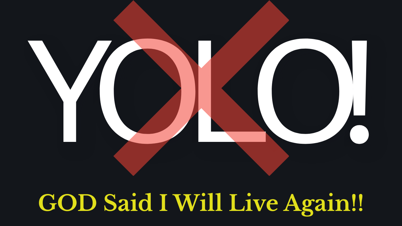 YOLO! I Don’t Sign Up For This!! GOD Says I Will Live Again!!