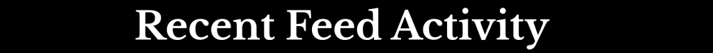 Text graphic displaying 'Recent Feed Activity' on a dark background.